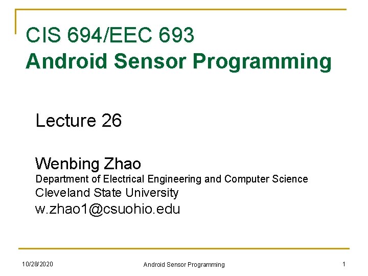 CIS 694/EEC 693 Android Sensor Programming Lecture 26 Wenbing Zhao Department of Electrical Engineering