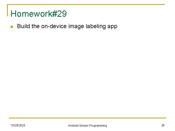 Homework#29 n Build the on-device image labeling app 10/28/2020 Android Sensor Programming 26 