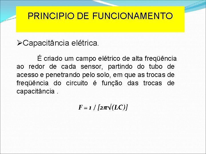 PRINCIPIO DE FUNCIONAMENTO ØCapacitância elétrica. É criado um campo elétrico de alta freqüência ao