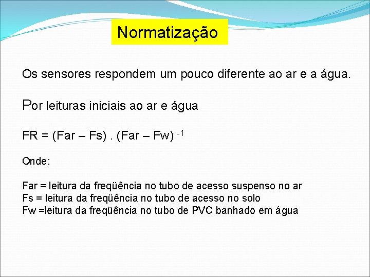 Normatização Os sensores respondem um pouco diferente ao ar e a água. Por leituras