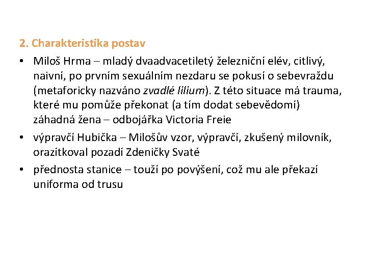 2. Charakteristika postav • Miloš Hrma – mladý dvaadvacetiletý železniční elév, citlivý, naivní, po