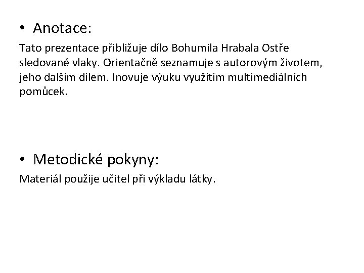  • Anotace: Tato prezentace přibližuje dílo Bohumila Hrabala Ostře sledované vlaky. Orientačně seznamuje