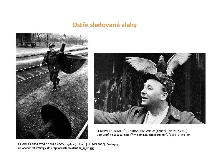 Ostře sledované vlaky FILMOVÉ LABORATOŘE BARRANDOV. csfd. cz [online]. [cit. 21. 2. 2013]. Dostupný