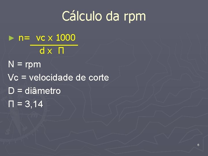 Cálculo da rpm n= vc x 1000 dx П N = rpm Vc =