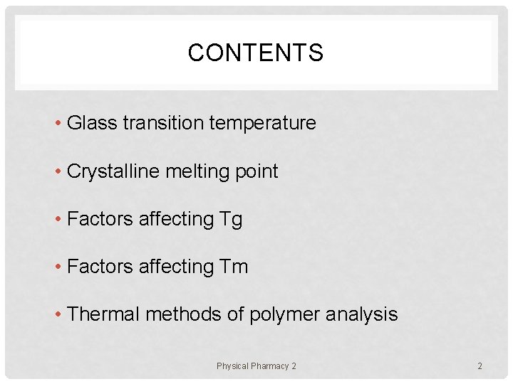CONTENTS • Glass transition temperature • Crystalline melting point • Factors affecting Tg •