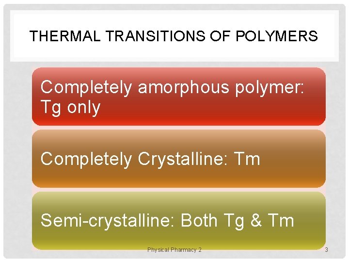 THERMAL TRANSITIONS OF POLYMERS Completely amorphous polymer: Tg only Completely Crystalline: Tm Semi-crystalline: Both