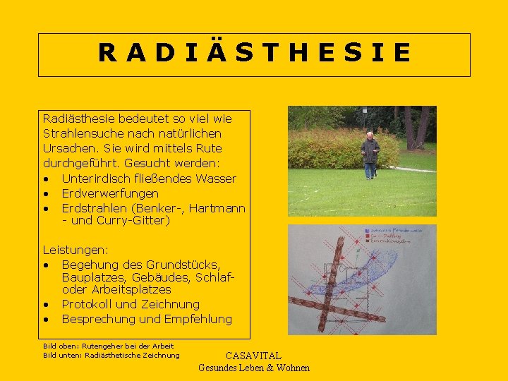 RADIÄSTHESIE Radiästhesie bedeutet so viel wie Strahlensuche nach natürlichen Ursachen. Sie wird mittels Rute