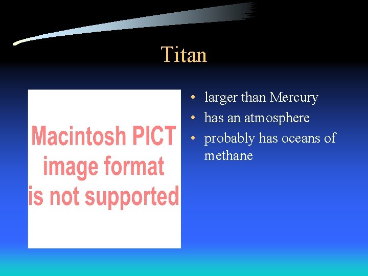 Titan • larger than Mercury • has an atmosphere • probably has oceans of