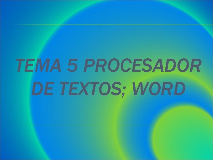 TEMA 5 PROCESADOR DE TEXTOS; WORD TEMA 5 PROCESADOR DE TEXTOS; WORD