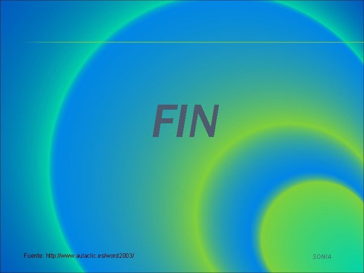 FIN Fuente: http: //www. aulaclic. es/word 2003/ SONIA FIN Fuente: http: //www. aulaclic. es/word 2003/ SONIA