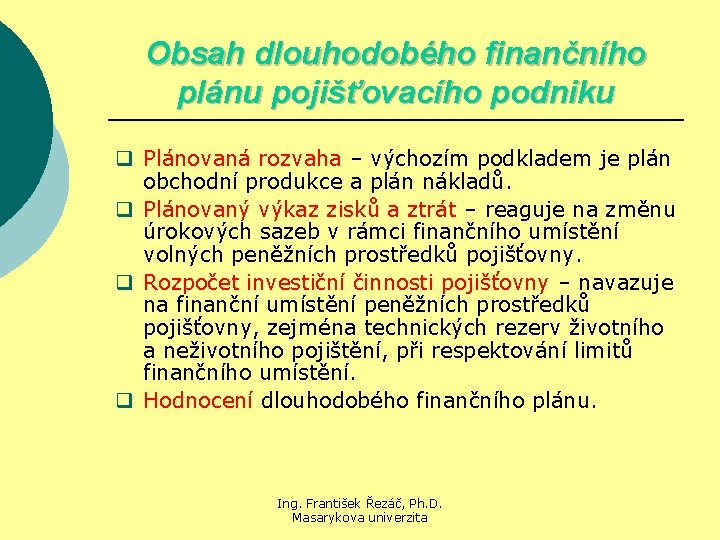 Obsah dlouhodobého finančního plánu pojišťovacího podniku q Plánovaná rozvaha – výchozím podkladem je plán