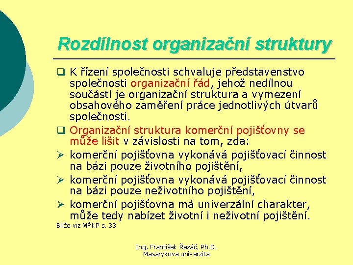 Rozdílnost organizační struktury q K řízení společnosti schvaluje představenstvo společnosti organizační řád, jehož nedílnou