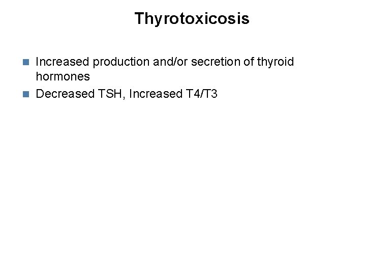Thyrotoxicosis Increased production and/or secretion of thyroid hormones Decreased TSH, Increased T 4/T 3