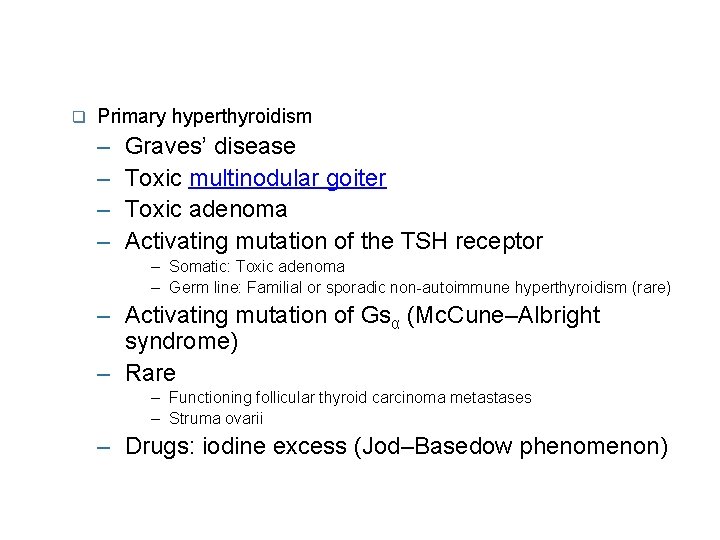  Primary hyperthyroidism – – Graves’ disease Toxic multinodular goiter Toxic adenoma Activating mutation