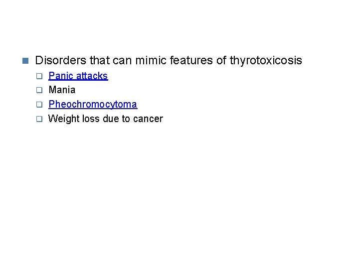  Disorders that can mimic features of thyrotoxicosis Panic attacks Mania Pheochromocytoma Weight loss