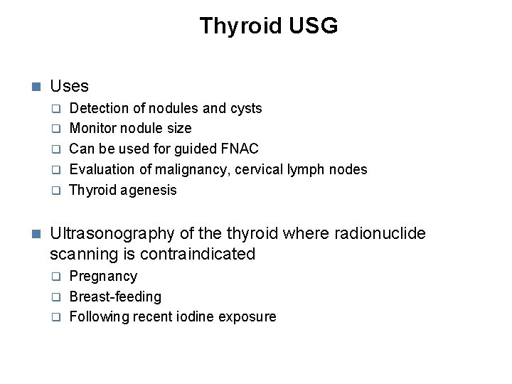 Thyroid USG Uses Detection of nodules and cysts Monitor nodule size Can be used