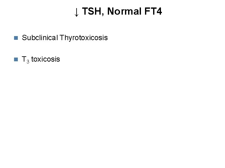 ↓ TSH, Normal FT 4 Subclinical Thyrotoxicosis T 3 toxicosis 