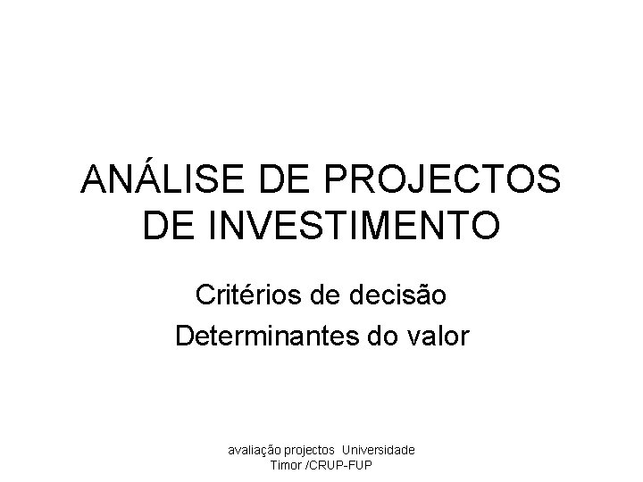 ANÁLISE DE PROJECTOS DE INVESTIMENTO Critérios de decisão Determinantes do valor avaliação projectos Universidade