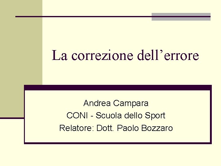 La correzione dell’errore Andrea Campara CONI - Scuola dello Sport Relatore: Dott. Paolo Bozzaro