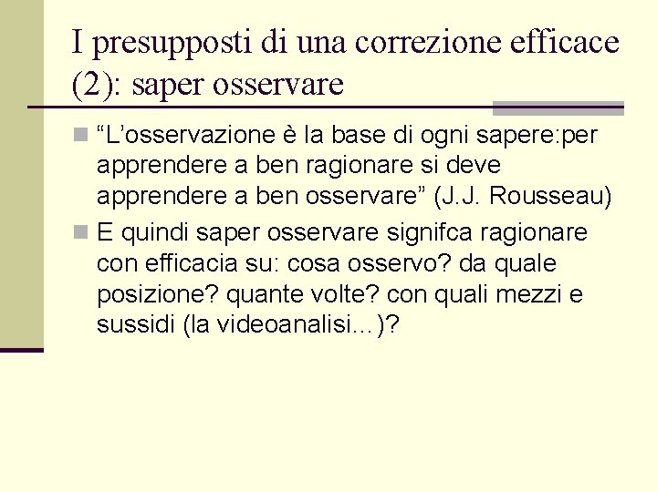 I presupposti di una correzione efficace (2): saper osservare n “L’osservazione è la base