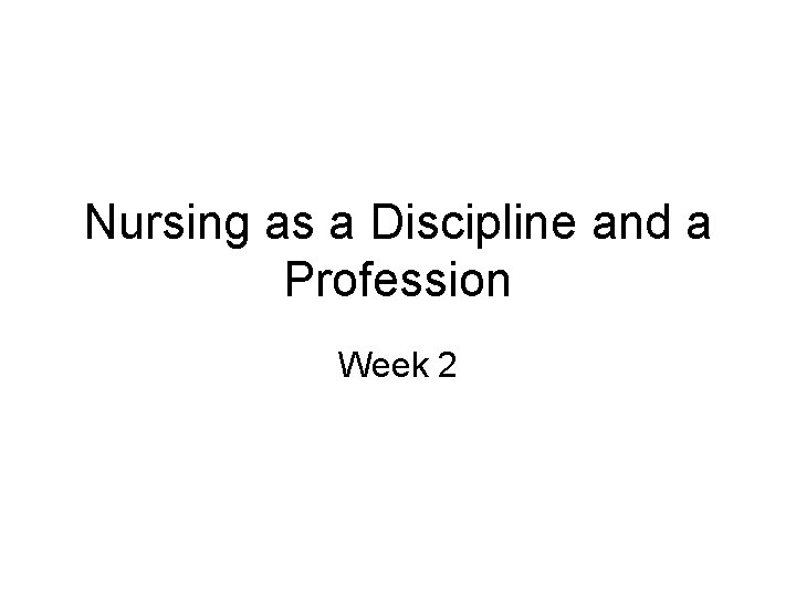 Nursing as a Discipline and a Profession Week 2 