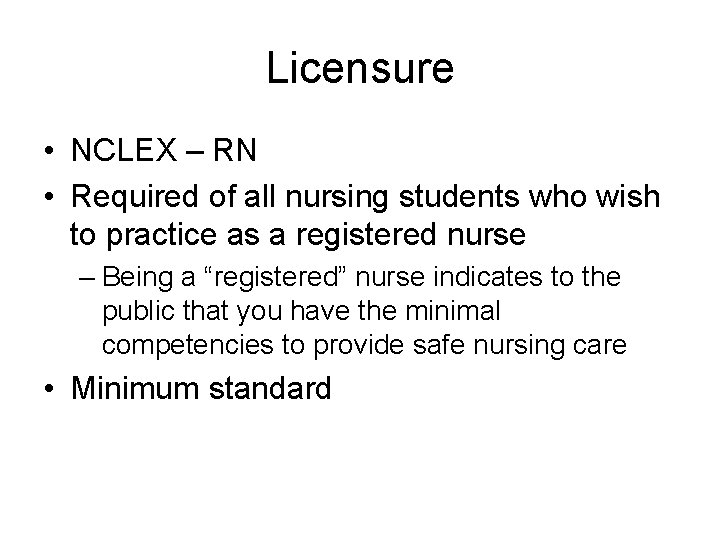 Licensure • NCLEX – RN • Required of all nursing students who wish to