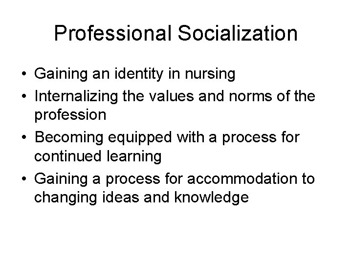Professional Socialization • Gaining an identity in nursing • Internalizing the values and norms Professional Socialization • Gaining an identity in nursing • Internalizing the values and norms