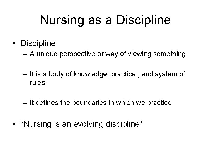 Nursing as a Discipline • Discipline– A unique perspective or way of viewing something Nursing as a Discipline • Discipline– A unique perspective or way of viewing something