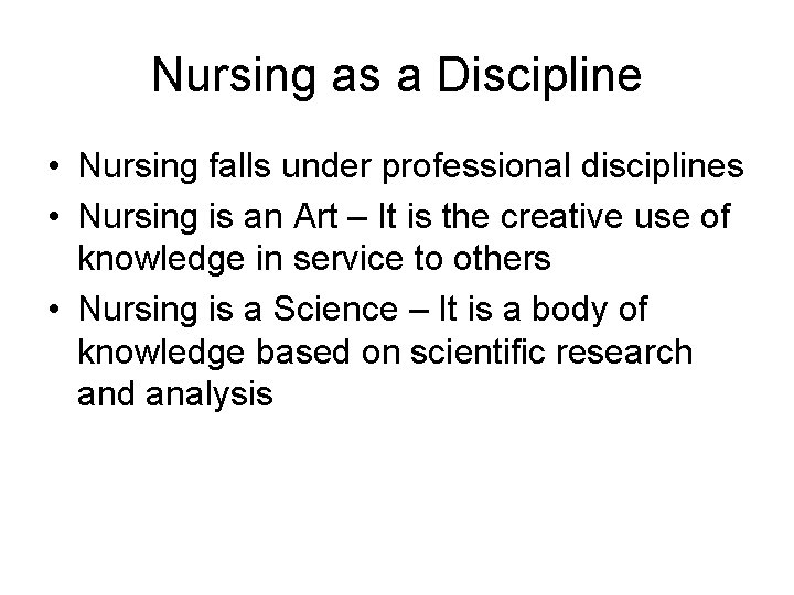 Nursing as a Discipline • Nursing falls under professional disciplines • Nursing is an