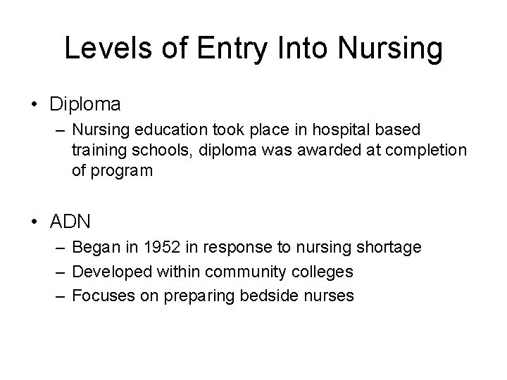 Levels of Entry Into Nursing • Diploma – Nursing education took place in hospital Levels of Entry Into Nursing • Diploma – Nursing education took place in hospital