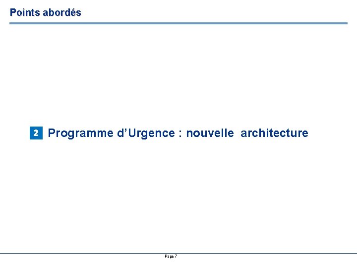 Points abordés 2 Programme d’Urgence : nouvelle architecture Page 7 