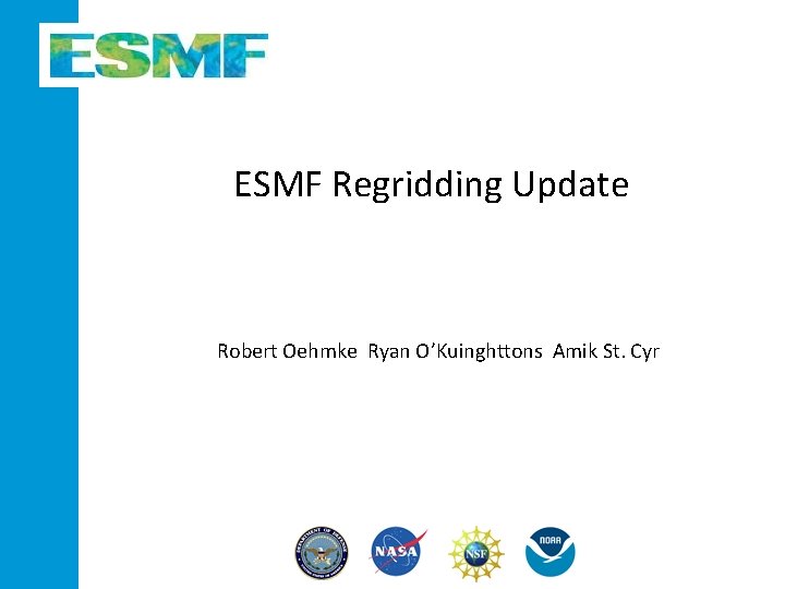 ESMF Regridding Update Robert Oehmke Ryan O’Kuinghttons Amik St. Cyr 