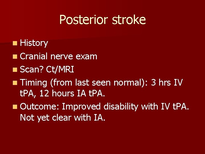 Posterior stroke n History n Cranial nerve exam n Scan? Ct/MRI n Timing (from