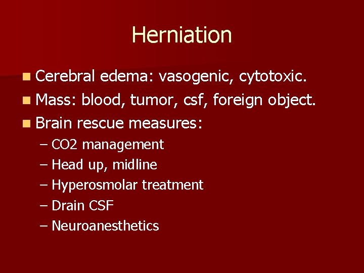 Herniation n Cerebral edema: vasogenic, cytotoxic. n Mass: blood, tumor, csf, foreign object. n