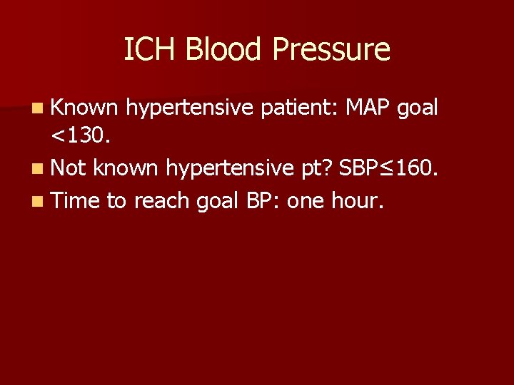 ICH Blood Pressure n Known hypertensive patient: MAP goal <130. n Not known hypertensive