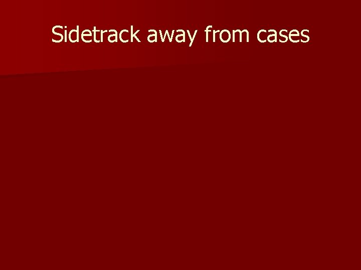 Sidetrack away from cases 