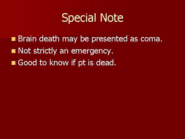 Special Note n Brain death may be presented as coma. n Not strictly an