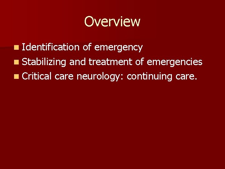 Overview n Identification of emergency n Stabilizing and treatment of emergencies n Critical care