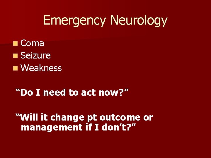 Emergency Neurology n Coma n Seizure n Weakness “Do I need to act now?