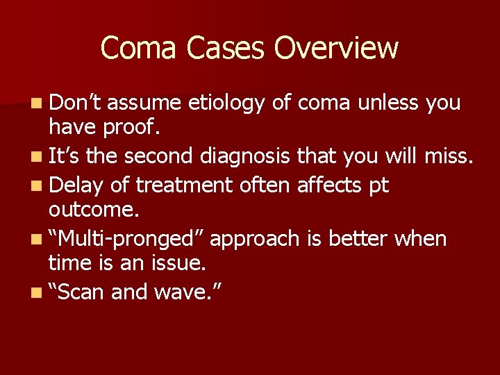 Coma Cases Overview n Don’t assume etiology of coma unless you have proof. n