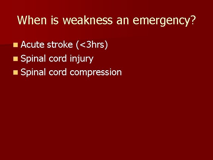 When is weakness an emergency? n Acute stroke (<3 hrs) n Spinal cord injury