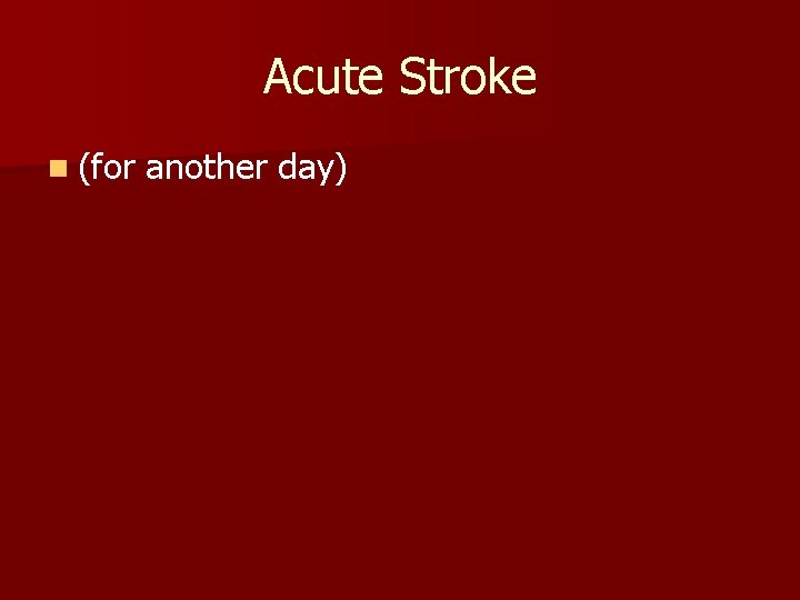 Acute Stroke n (for another day) 