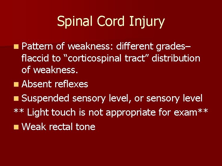 Spinal Cord Injury n Pattern of weakness: different grades– flaccid to “corticospinal tract” distribution