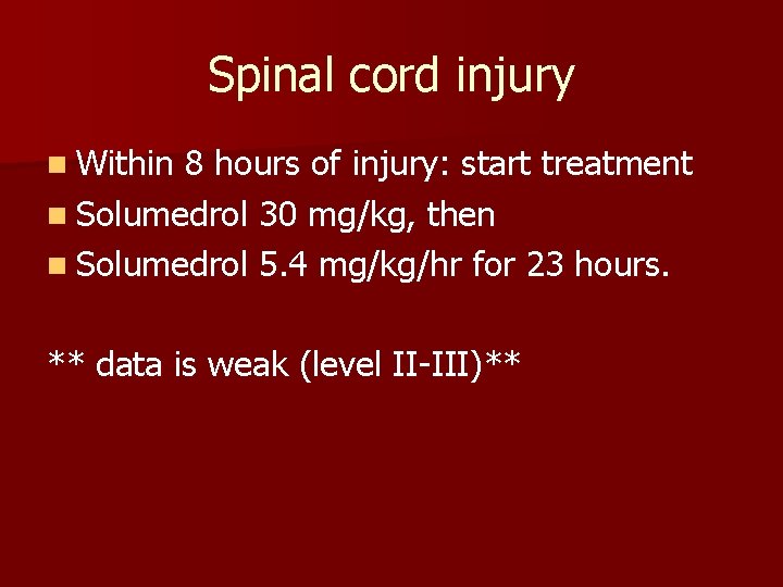 Spinal cord injury n Within 8 hours of injury: start treatment n Solumedrol 30