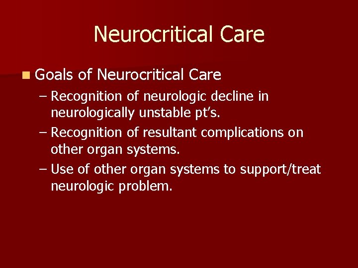 Neurocritical Care n Goals of Neurocritical Care – Recognition of neurologic decline in neurologically