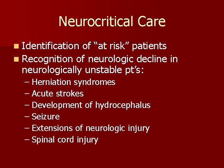 Neurocritical Care n Identification of “at risk” patients n Recognition of neurologic decline in