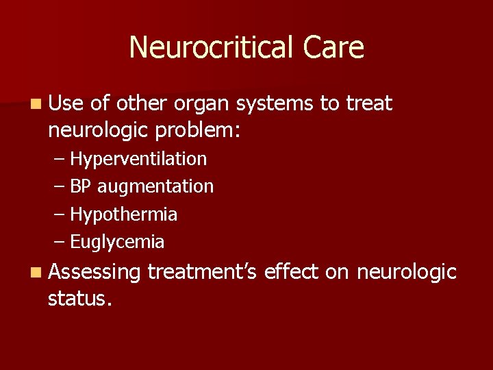 Neurocritical Care n Use of other organ systems to treat neurologic problem: – Hyperventilation