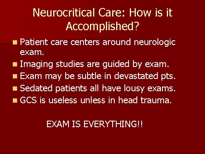 Neurocritical Care: How is it Accomplished? n Patient care centers around neurologic exam. n