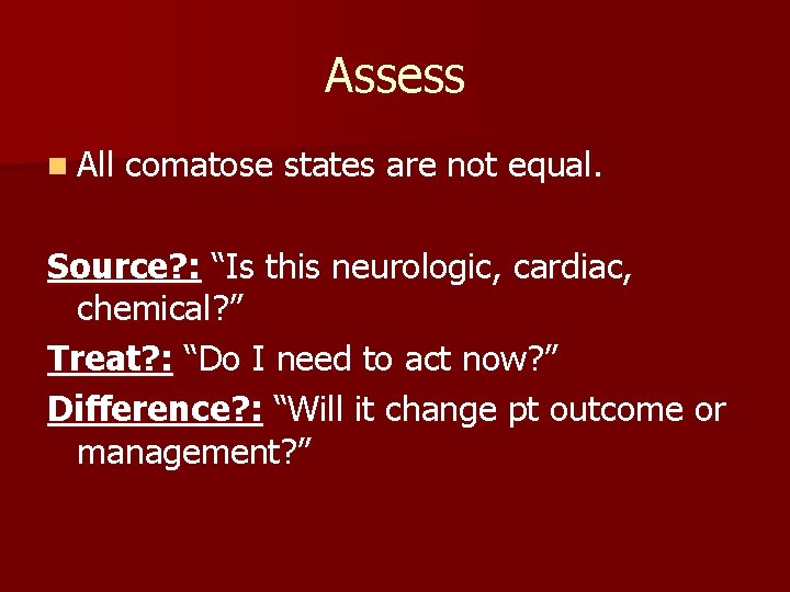 Assess n All comatose states are not equal. Source? : “Is this neurologic, cardiac,