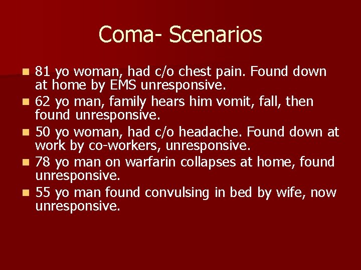 Coma- Scenarios n n n 81 yo woman, had c/o chest pain. Found down